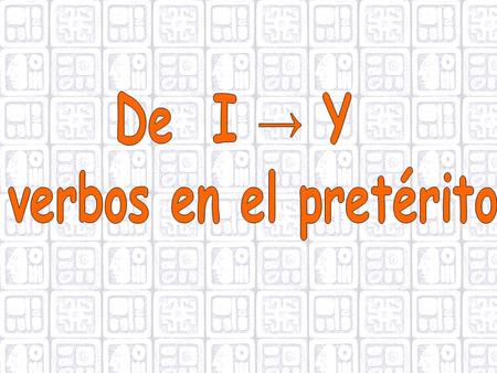 De I → Y verbos en el pretérito.