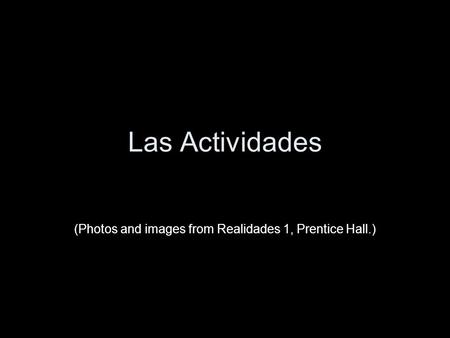 (Photos and images from Realidades 1, Prentice Hall.)