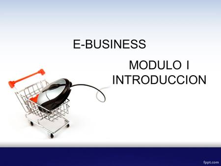 E-BUSINESS MODULO I INTRODUCCION.