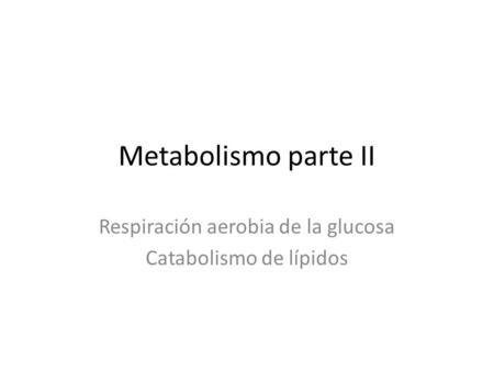 Respiración aerobia de la glucosa Catabolismo de lípidos