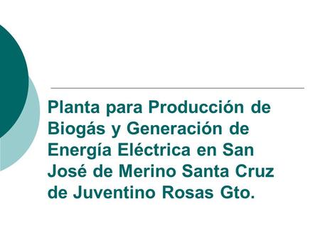 Planta para Producción de Biogás y Generación de Energía Eléctrica en San José de Merino Santa Cruz de Juventino Rosas Gto.