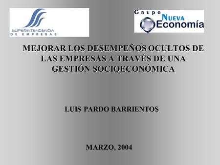 MEJORAR LOS DESEMPEÑOS OCULTOS DE LAS EMPRESAS A TRAVÉS DE UNA GESTIÓN SOCIOECONÓMICA LUIS PARDO BARRIENTOS MARZO, 2004.