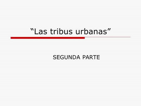“Las tribus urbanas” SEGUNDA PARTE.
