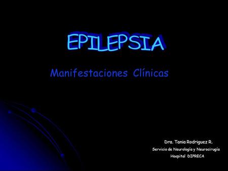 EPILEPSIA Manifestaciones Clínicas Dra. Tania Rodriguez R.