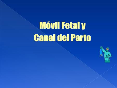 Móvil Fetal y Canal del Parto.
