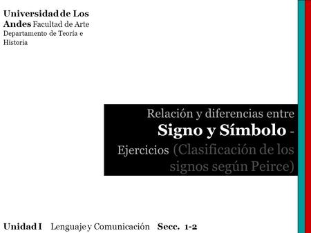 Universidad de Los Andes Facultad de Arte Departamento de Teoría e Historia Relación y diferencias entre Signo y Símbolo - Ejercicios (Clasificación de.