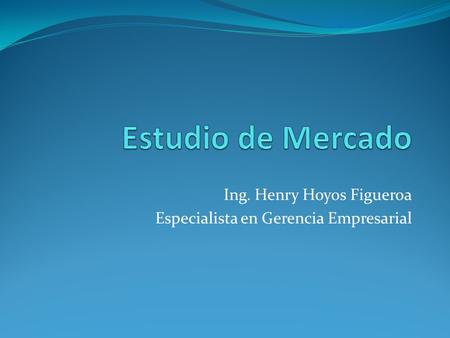 Ing. Henry Hoyos Figueroa Especialista en Gerencia Empresarial