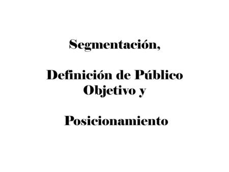 Segmentación, Definición de Público Objetivo y Posicionamiento