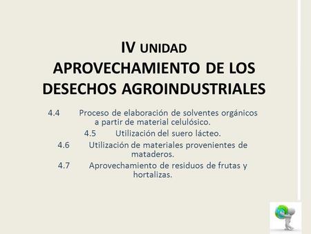 IV unidad APROVECHAMIENTO DE LOS DESECHOS AGROINDUSTRIALES