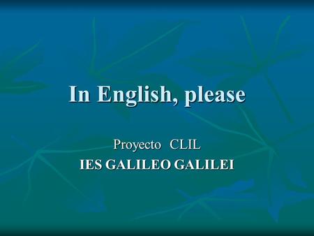 In English, please Proyecto CLIL IES GALILEO GALILEI.
