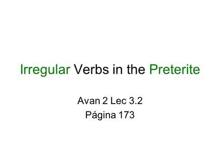 Irregular Verbs in the Preterite Avan 2 Lec 3.2 Página 173.