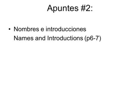 Apuntes #2: Nombres e introducciones Names and Introductions (p6-7)