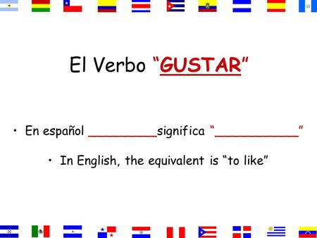 El Verbo GUSTAR En español _________significa ___________ In English, the equivalent is to like.
