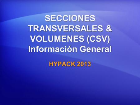 SECCIONES TRANSVERSALES & VOLUMENES (CSV) Información General