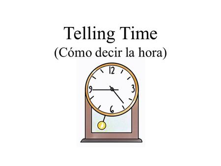 Telling Time (Cómo decir la hora).