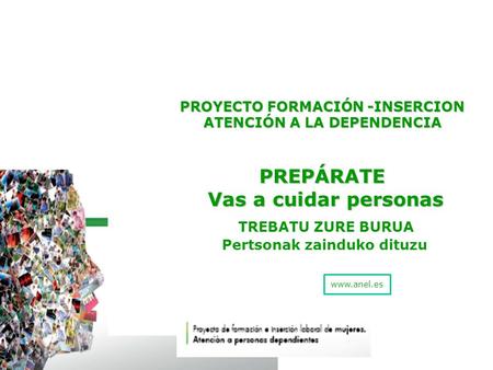 PROYECTO FORMACIÓN -INSERCION ATENCIÓN A LA DEPENDENCIA PREPÁRATE Vas a cuidar personas PROYECTO FORMACIÓN -INSERCION ATENCIÓN A LA DEPENDENCIA PREPÁRATE.