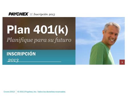 Inscripción 2013 Plan 401(k) Planifique para su futuro Enero 2013 1 © 2013 Paychex, Inc. Todos los derechos reservados. INSCRIPCIÓN 2013.