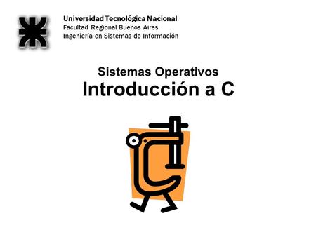 Universidad Tecnológica Nacional Facultad Regional Buenos Aires Ingeniería en Sistemas de Información Introducción a C Sistemas Operativos.