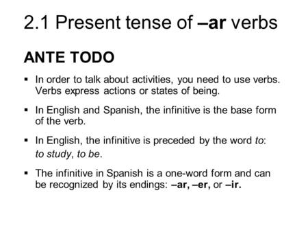 ANTE TODO In order to talk about activities, you need to use verbs. Verbs express actions or states of being. In English and Spanish, the infinitive is.