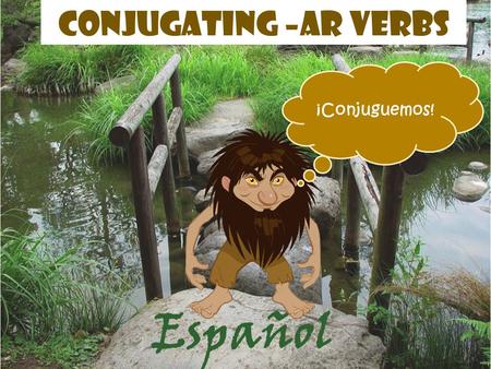 Conjugating –ar verbs ¡Conjuguemos! Español.