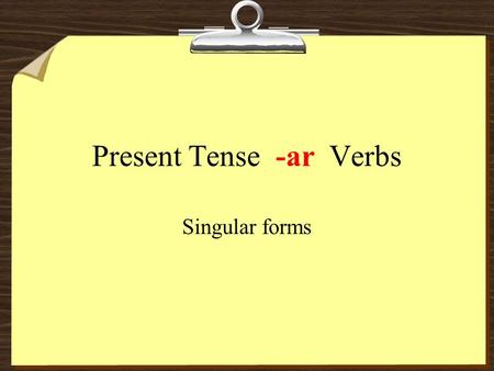 Present Tense -ar Verbs Singular forms. hablar escuchar comprar -ar form called infinitive.