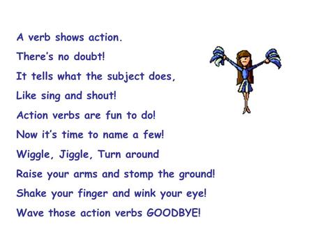 A verb shows action. There’s no doubt! It tells what the subject does,
