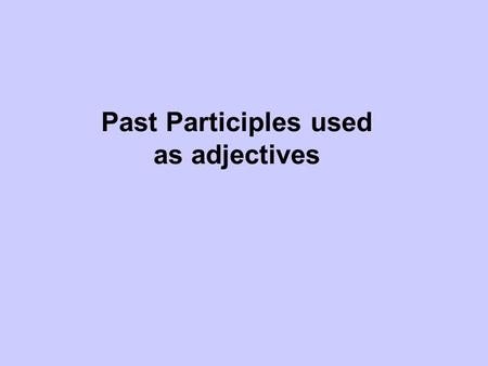 Past Participles used as adjectives