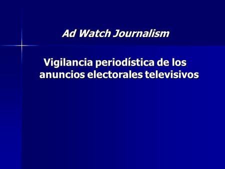 Ad Watch Journalism Vigilancia periodística de los anuncios electorales televisivos.