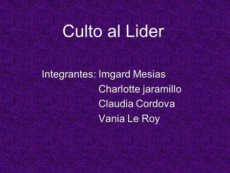 Culto al Lider Integrantes: Imgard Mesias Charlotte jaramillo