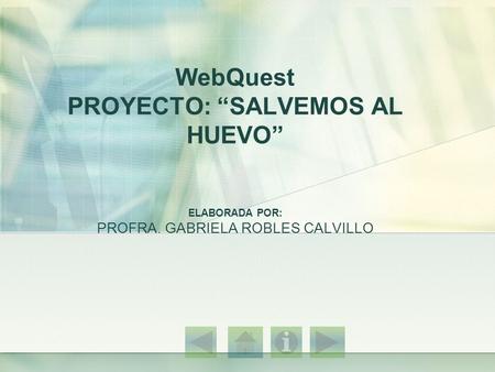 WebQuest PROYECTO: “SALVEMOS AL HUEVO” ELABORADA POR: PROFRA
