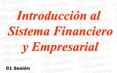 Introducción al Sistema Financiero y Empresarial 01 Sesión.