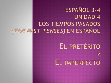 ¿Qué es el pretérito? Es el primero (first) de los 2 tiempos pasados en español. Es muy irregular así que es necesario memorizar y practicar las formas.