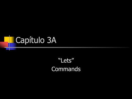 Capítulo 3A Lets Commands. A nosotros command is one that is expressed with lets in English. Ejemplo: Lets go to the movies. Lets have a party.