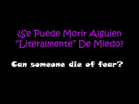 ¿Se Puede Morir Alguien Literalmente De Miedo? Can someone die of fear?