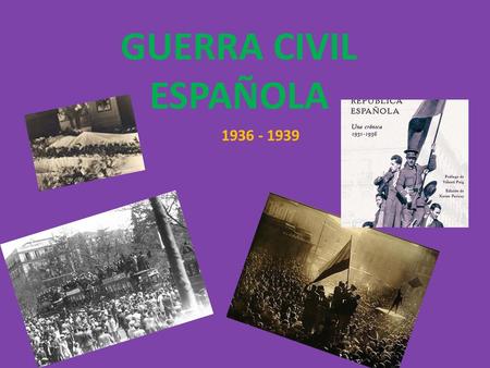 GUERRA CIVIL ESPAÑOLA 1936 - 1939.