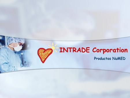 INTRADE Corporation Productos NuMED. INTRADE Representados en Sur America por INTRADE CORPORATION Intrade es el representante exclusivo para Sur America.