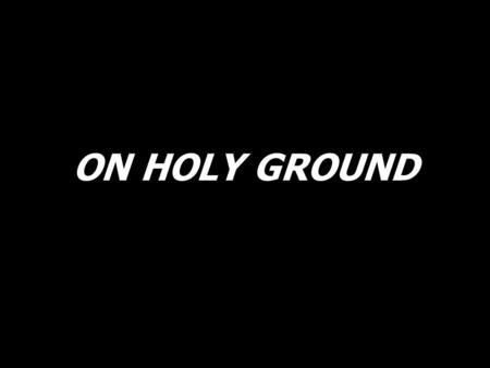 ON HOLY GROUND.