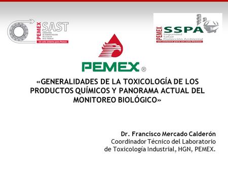 «GENERALIDADES DE LA TOXICOLOGÍA DE LOS PRODUCTOS QUÍMICOS Y PANORAMA ACTUAL DEL MONITOREO BIOLÓGICO» Dr. Francisco Mercado Calderón Coordinador Técnico.