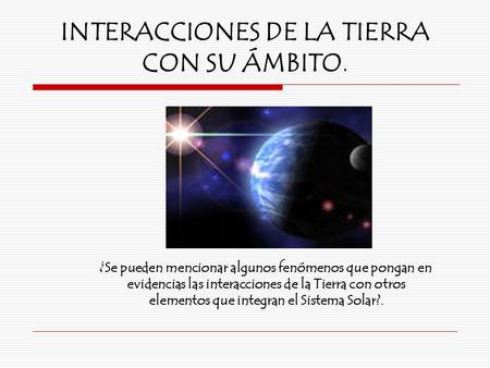 INTERACCIONES DE LA TIERRA CON SU ÁMBITO.