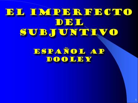 El Imperfecto Del subjuntivo ESPAÑOL AP Dooley.
