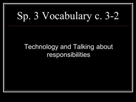 Sp. 3 Vocabulary c. 3-2 Technology and Talking about responsibilities.