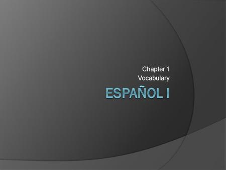 Chapter 1 Vocabulary Español I.