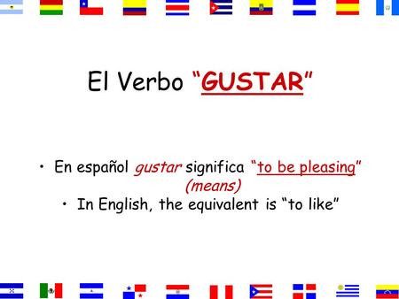 El Verbo GUSTAR En español gustar significa to be pleasing (means) In English, the equivalent is to like.