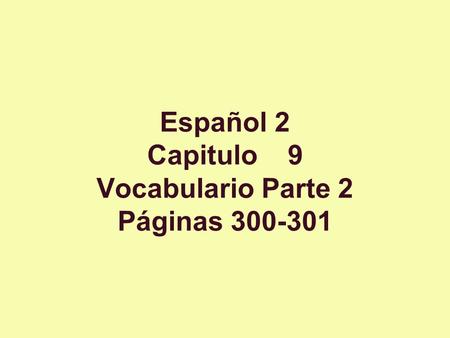 Español 2 Capitulo 9 Vocabulario Parte 2 Páginas 300-301.