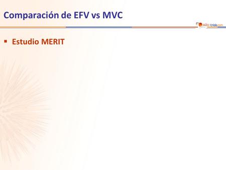 Comparación de EFV vs MVC Estudio MERIT. Diseño n = 361 n = 360 Objetivos –No inferioridad de MVC vs EFV: % HIV RNA < 400 c/mL y < 50 c/mL (puntos finales.