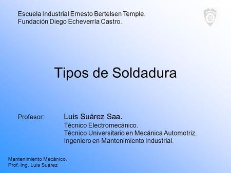 Tipos de Soldadura Escuela Industrial Ernesto Bertelsen Temple.