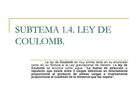 SUBTEMA 1.4. LEY DE COULOMB. La ley de Coulomb es muy similar tanto en su enunciado como en su fórmula a la Ley gravitacional de Newton. La ley de Coulomb.