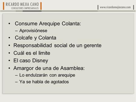 Consume Arequipe Colanta: –Aprovisiónese Colcafe y Colanta Responsabilidad social de un gerente Cuál es el limite El caso Disney Amargor de una de Asamblea:
