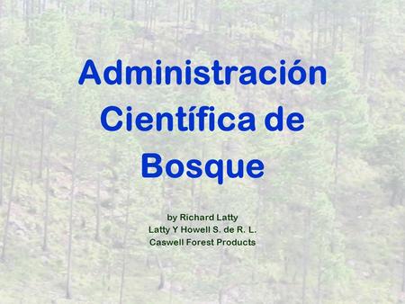 Administración Científica de Bosque by Richard Latty Latty Y Howell S. de R. L. Caswell Forest Products.