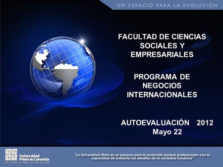 FACULTAD DE CIENCIAS SOCIALES Y EMPRESARIALES PROGRAMA DE NEGOCIOS INTERNACIONALES AUTOEVALUACIÓN 2012 Mayo 22.